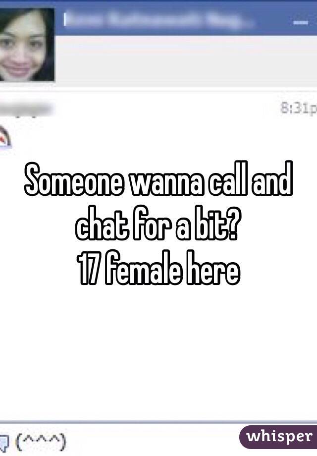 Someone wanna call and chat for a bit? 
17 female here 