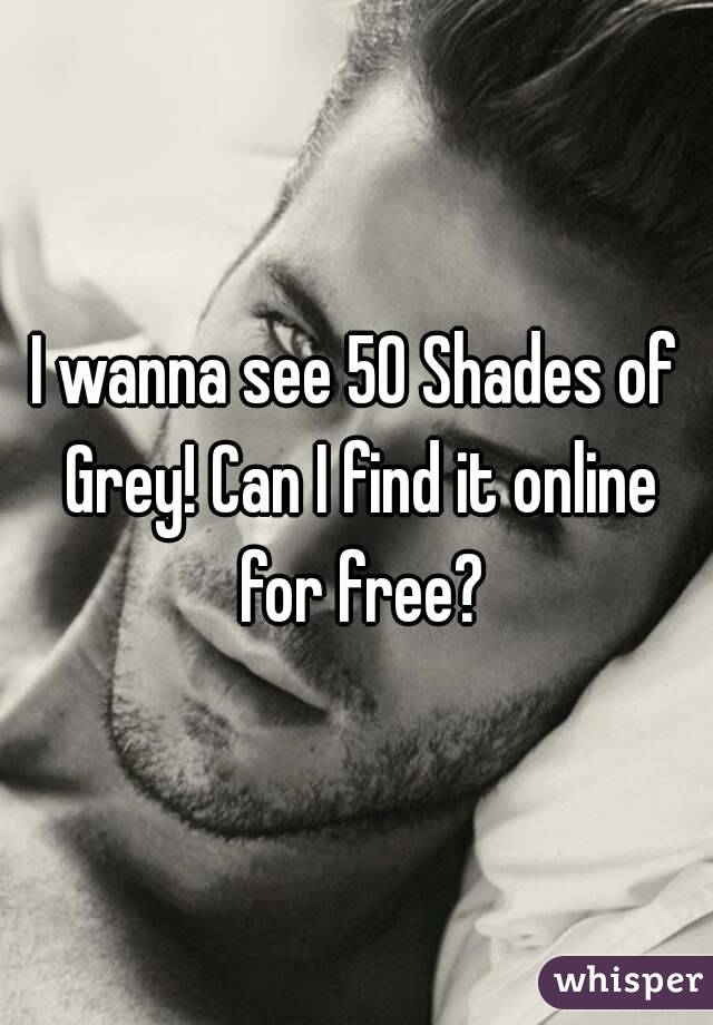 I wanna see 50 Shades of Grey! Can I find it online for free?