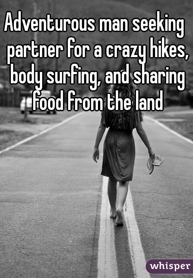 Adventurous man seeking  partner for a crazy hikes, body surfing, and sharing food from the land