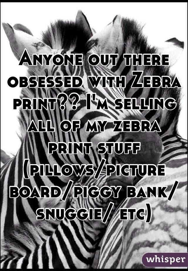 Anyone out there obsessed with Zebra print?? I'm selling all of my zebra print stuff (pillows/picture board/piggy bank/ snuggie/ etc) 