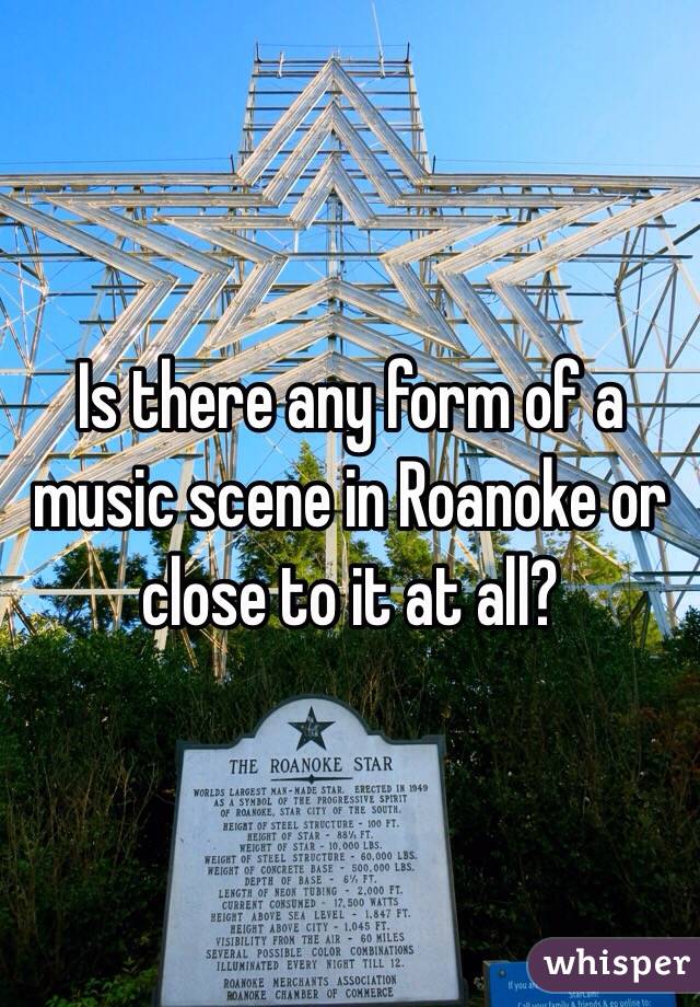 Is there any form of a music scene in Roanoke or close to it at all? 