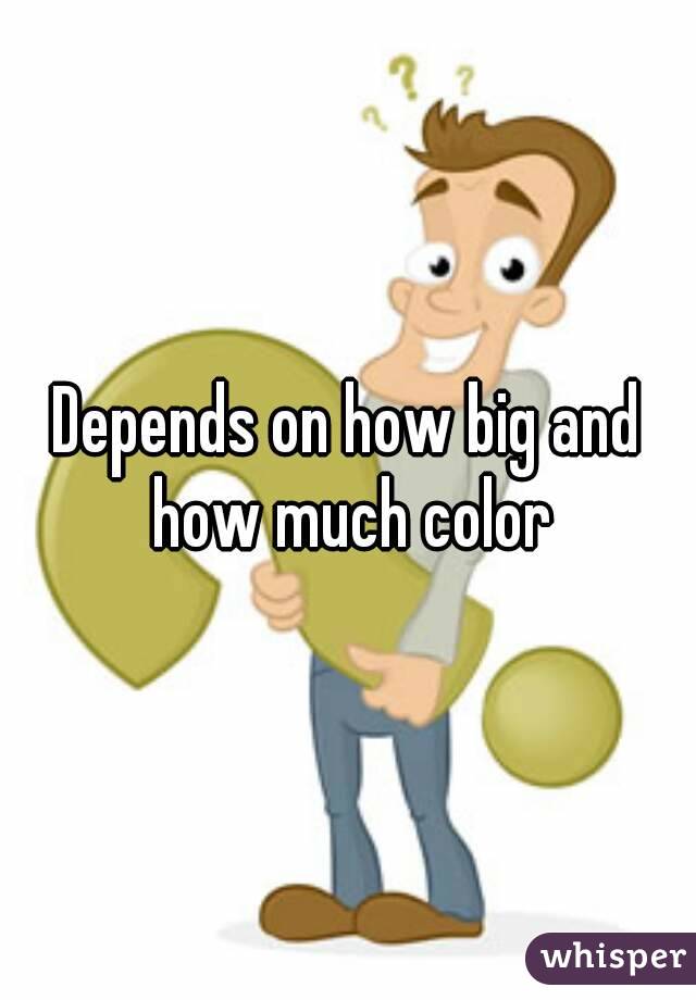 Depends on how big and how much color