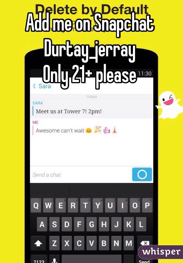 Add me on Snapchat 
Durtay_jerray
Only 21+ please 
