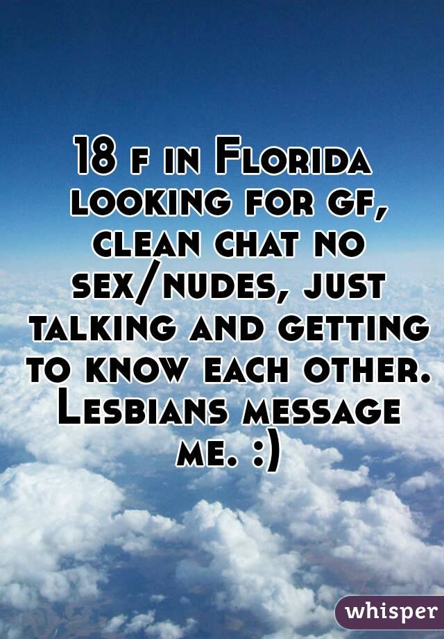 18 f in Florida looking for gf, clean chat no sex/nudes, just talking and getting to know each other. Lesbians message me. :)