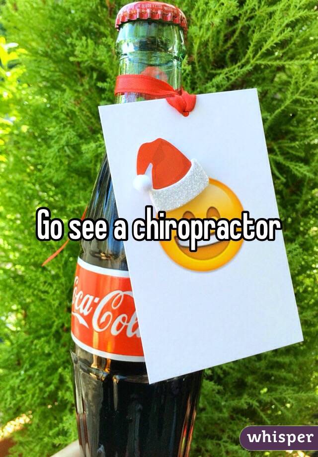 Go see a chiropractor 