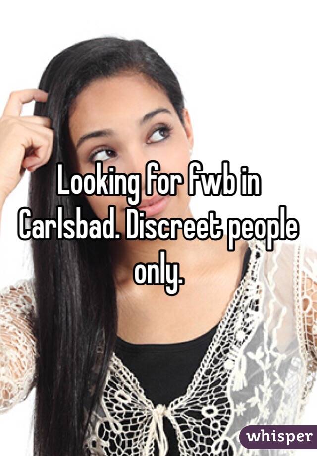 Looking for fwb in Carlsbad. Discreet people only. 
