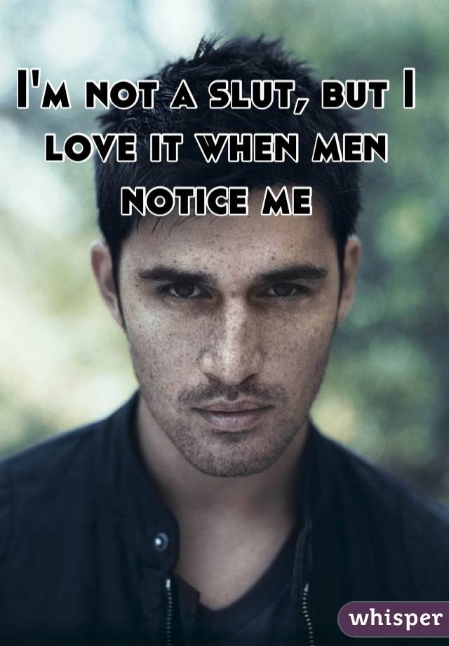 I'm not a slut, but I love it when men notice me