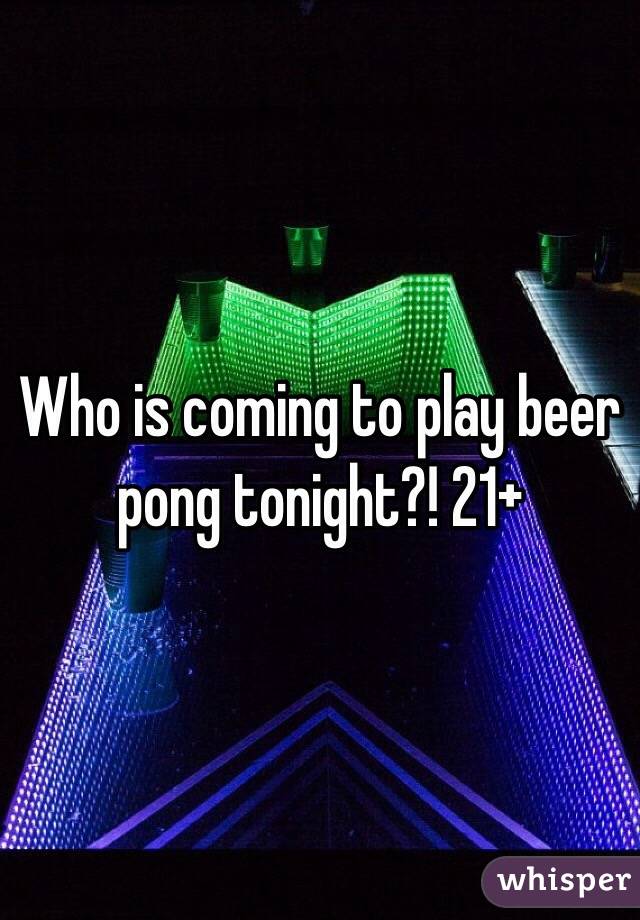 Who is coming to play beer pong tonight?! 21+