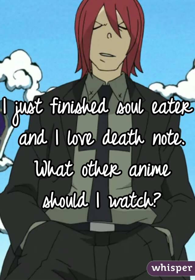 I just finished soul eater and I love death note. What other anime should I watch?
