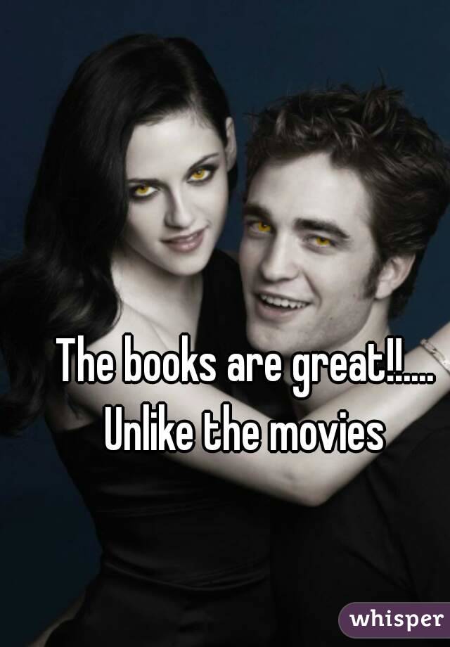 The books are great!!.... Unlike the movies 