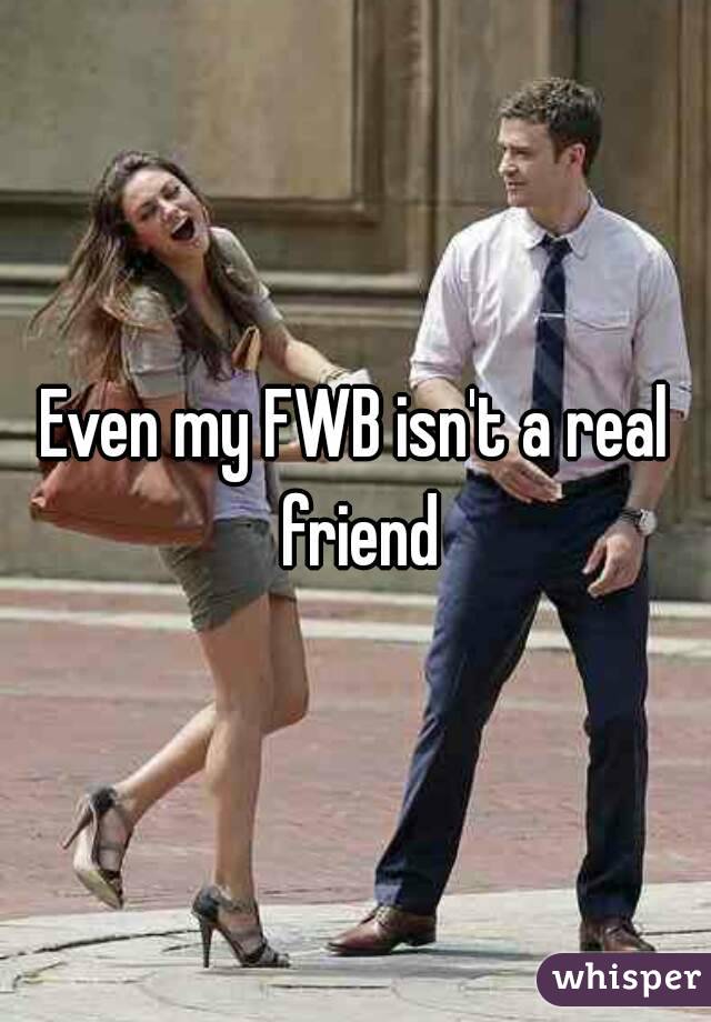 Even my FWB isn't a real friend
