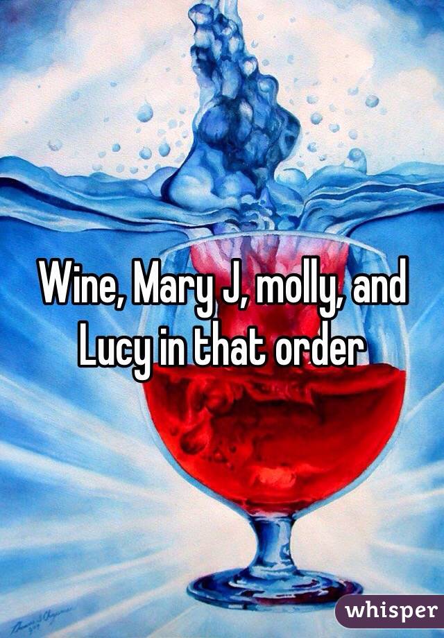 Wine, Mary J, molly, and Lucy in that order