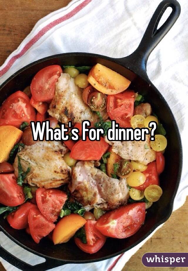 What's for dinner? 