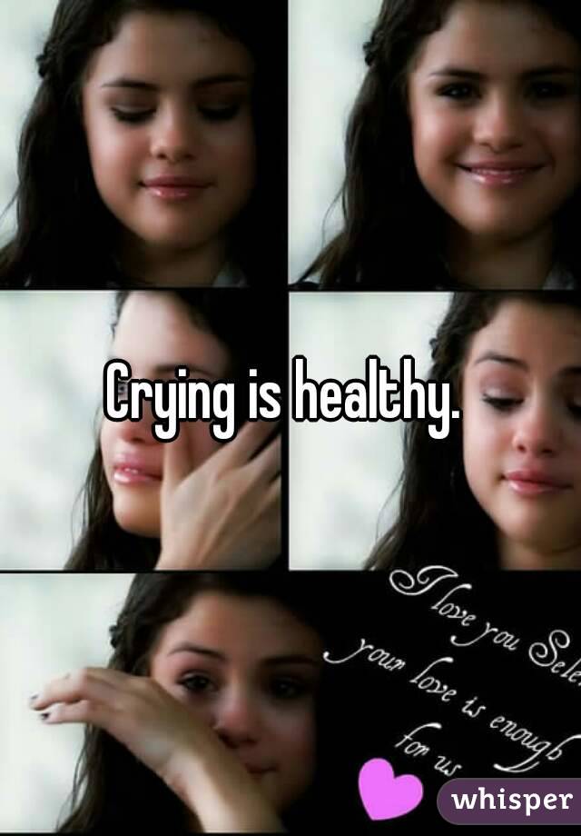 Crying is healthy. 