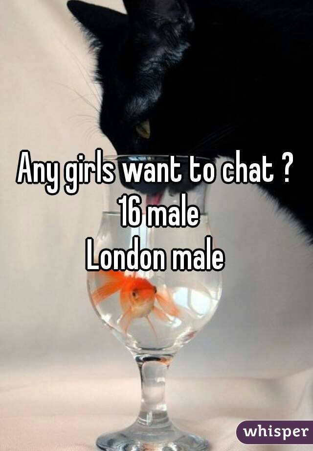 Any girls want to chat ? 16 male
London male