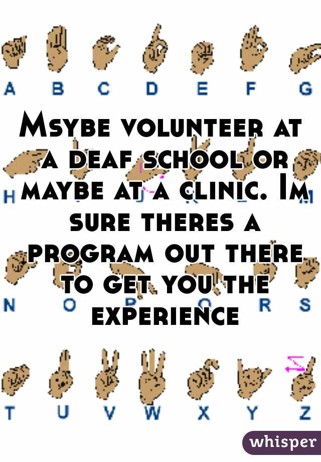 Msybe volunteer at a deaf school or maybe at a clinic. Im sure theres a program out there to get you the experience