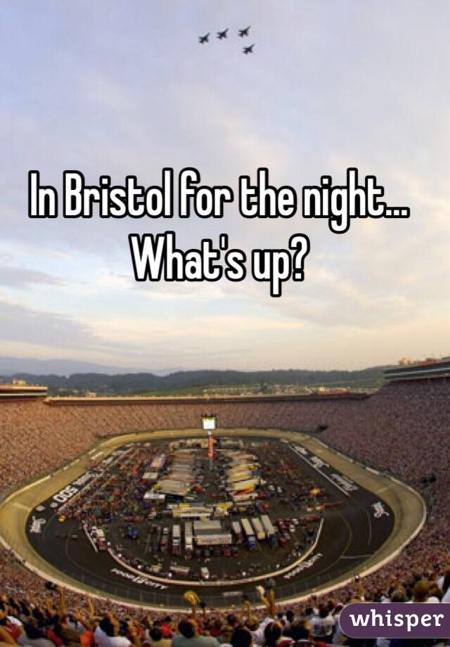 In Bristol for the night... What's up?