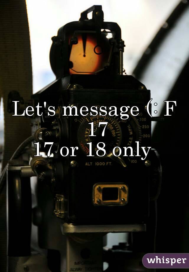 Let's message (: F 17
17 or 18 only 