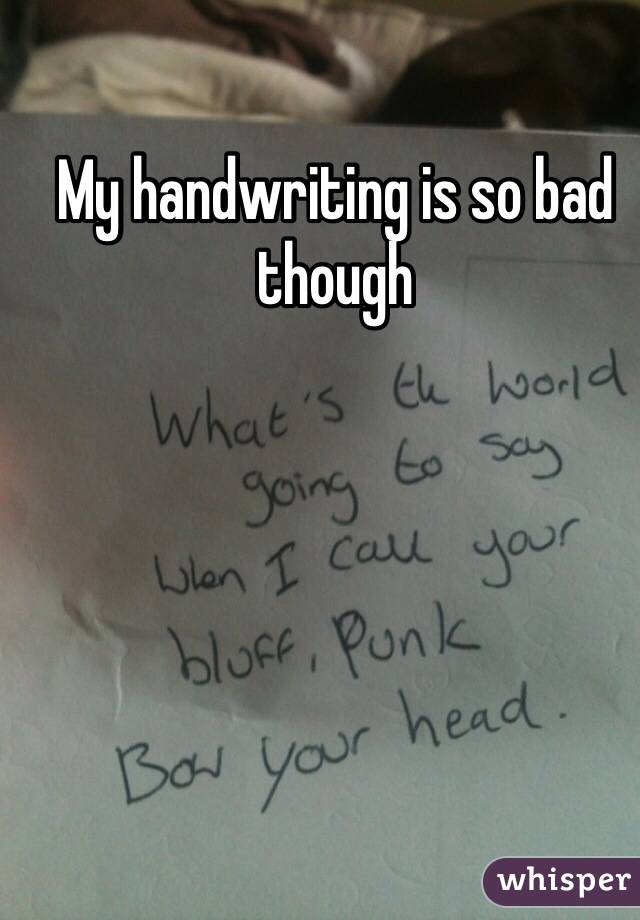 My handwriting is so bad though 
