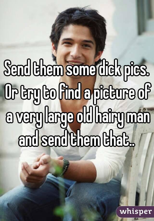 Send them some dick pics. Or try to find a picture of a very large old hairy man and send them that.. 
