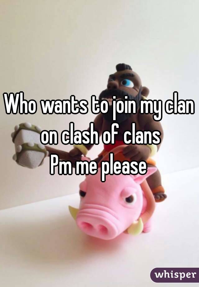 Who wants to join my clan on clash of clans
Pm me please
