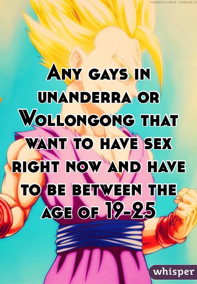 Any gays in unanderra or Wollongong that want to have sex right now and have to be between the age of 19-25 