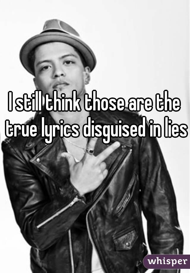 I still think those are the true lyrics disguised in lies 