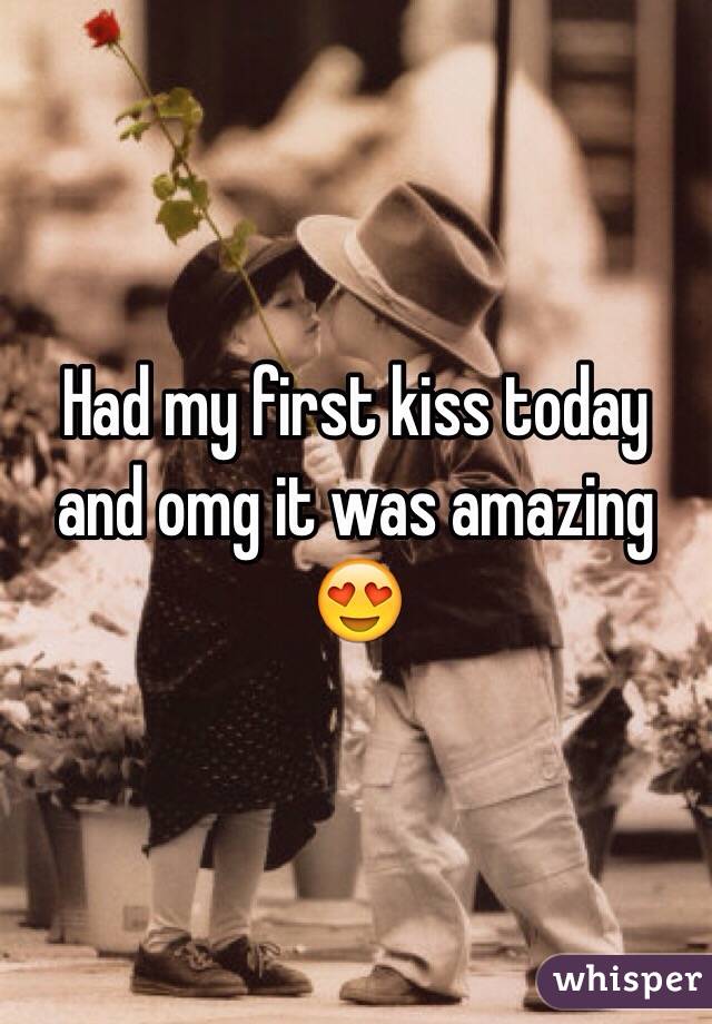 Had my first kiss today and omg it was amazing 😍