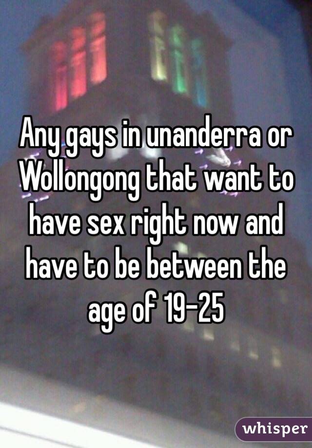 Any gays in unanderra or Wollongong that want to have sex right now and have to be between the age of 19-25 