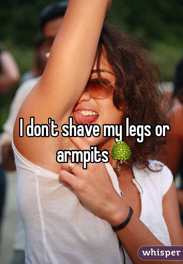 I don't shave my legs or armpits🌳