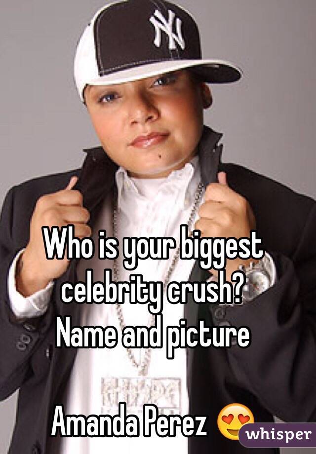 Who is your biggest celebrity crush? 
Name and picture

Amanda Perez 😍