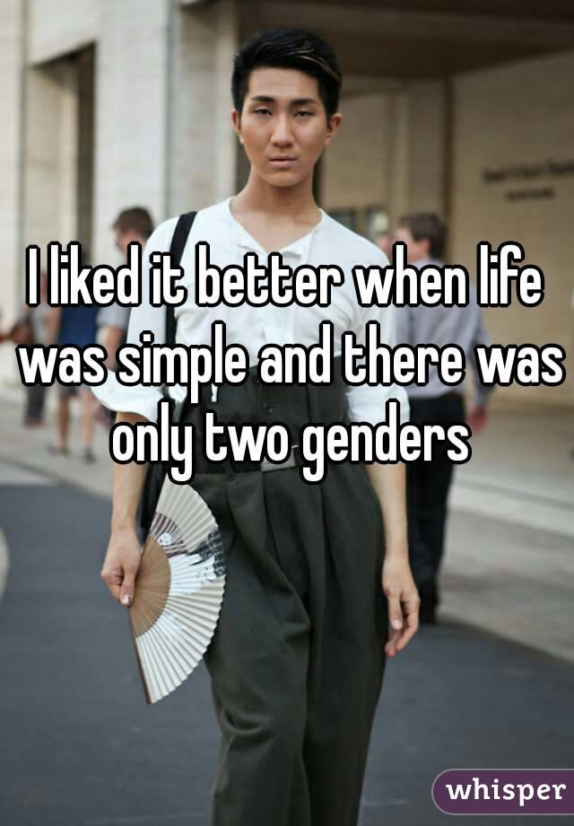 I liked it better when life was simple and there was only two genders