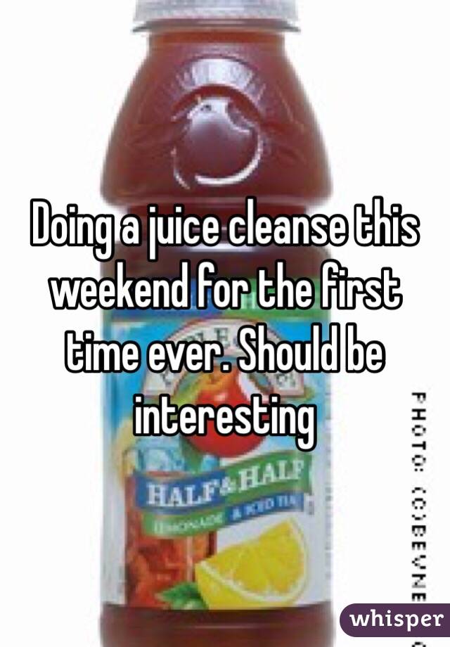 Doing a juice cleanse this weekend for the first time ever. Should be interesting 
