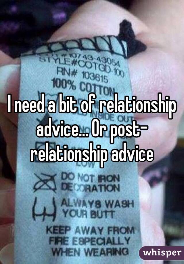 I need a bit of relationship advice... Or post-relationship advice