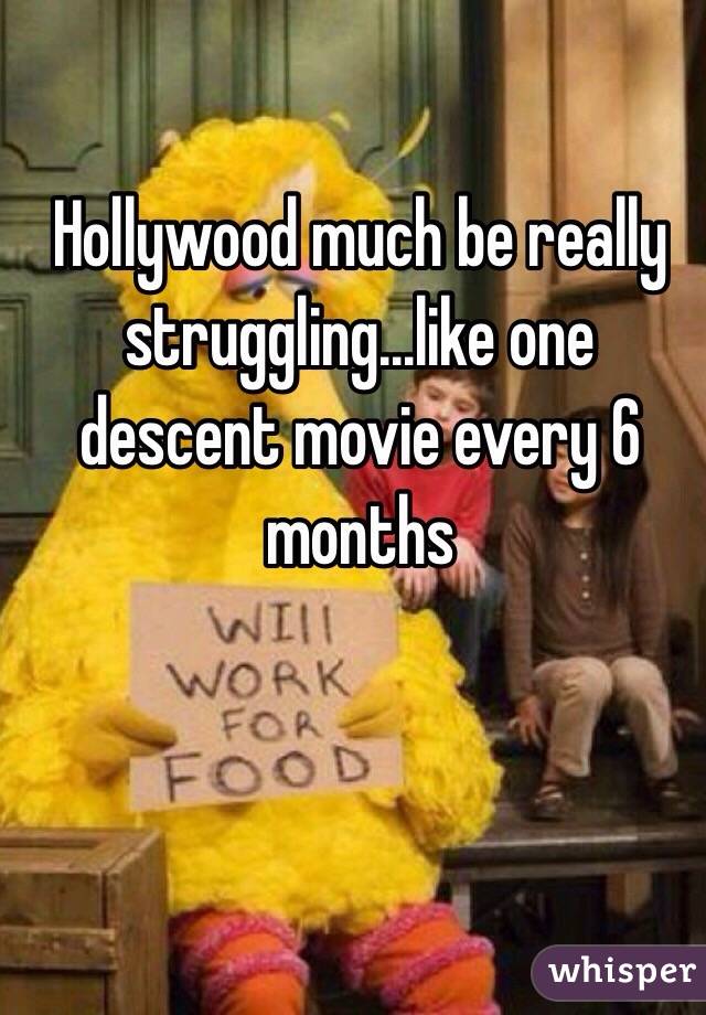 Hollywood much be really struggling...like one descent movie every 6 months 