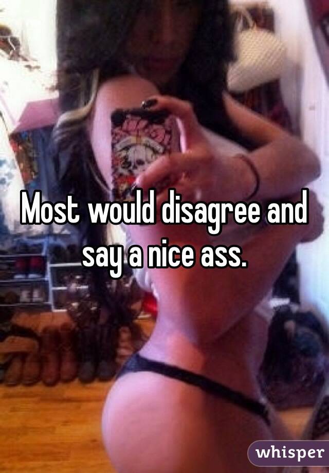 Most would disagree and say a nice ass.
