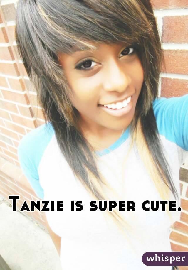 Tanzie is super cute.