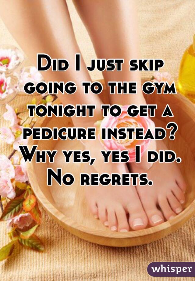 Did I just skip going to the gym tonight to get a pedicure instead? Why yes, yes I did. No regrets. 