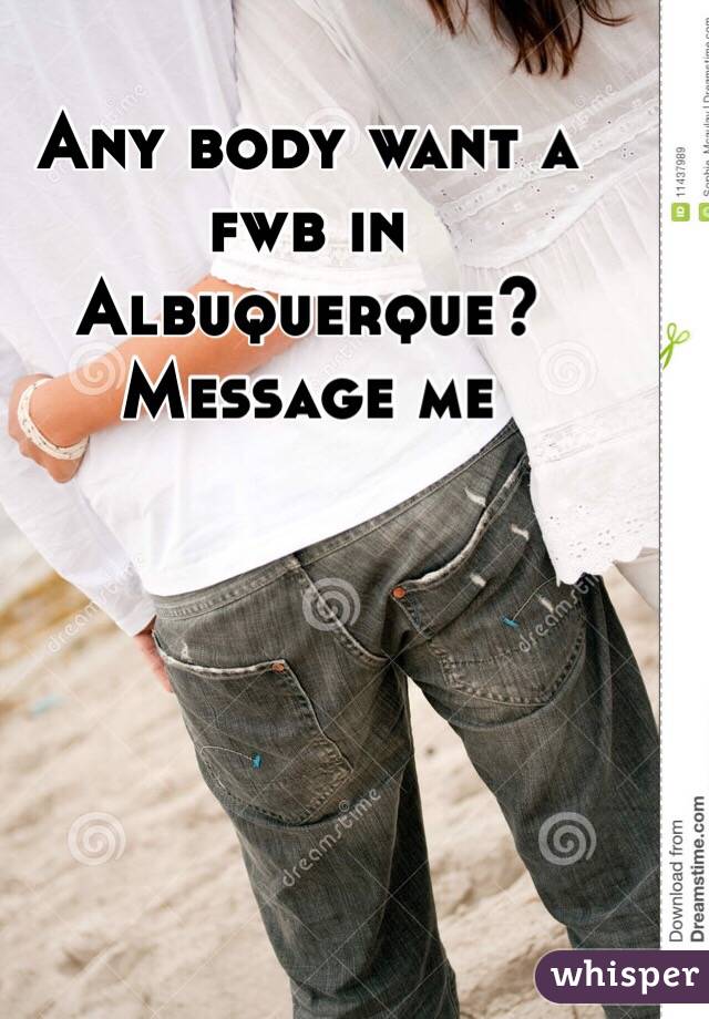 Any body want a fwb in Albuquerque? Message me