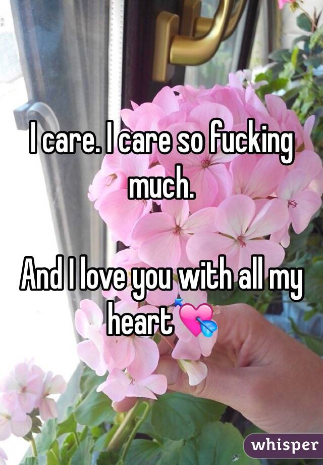 I care. I care so fucking much. 

And I love you with all my heart💘