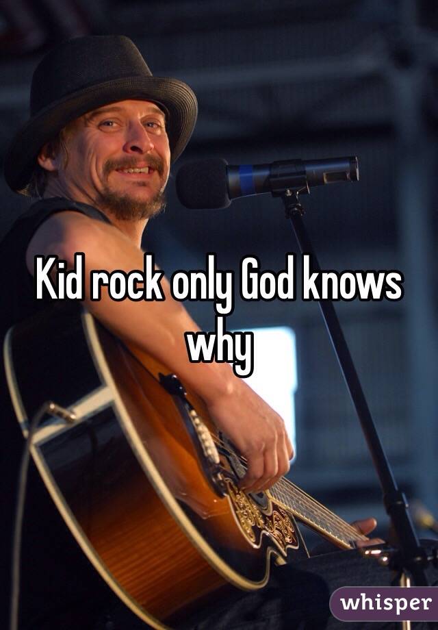 Kid rock only God knows why