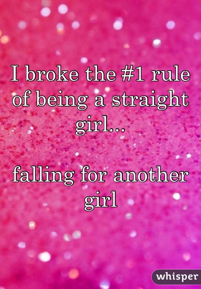 I broke the #1 rule of being a straight girl...

falling for another girl
