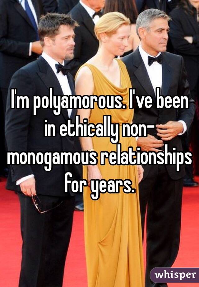 I'm polyamorous. I've been in ethically non-monogamous relationships for years.