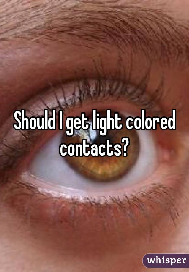 Should I get light colored contacts?