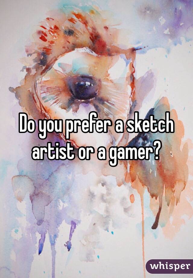 Do you prefer a sketch artist or a gamer?