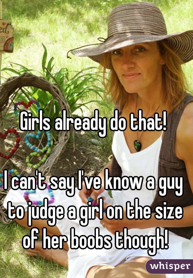 Girls already do that!

I can't say I've know a guy to judge a girl on the size of her boobs though!