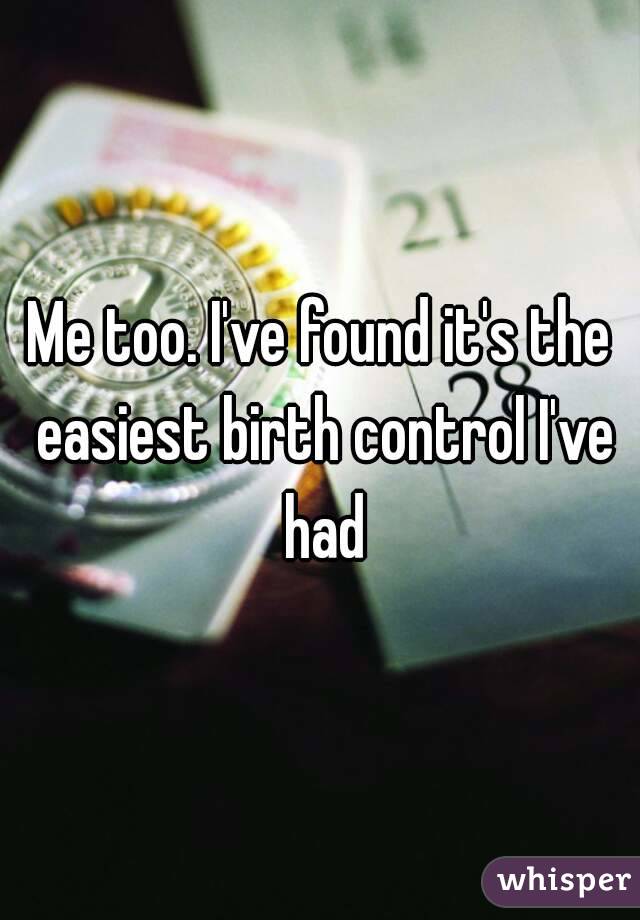 Me too. I've found it's the easiest birth control I've had