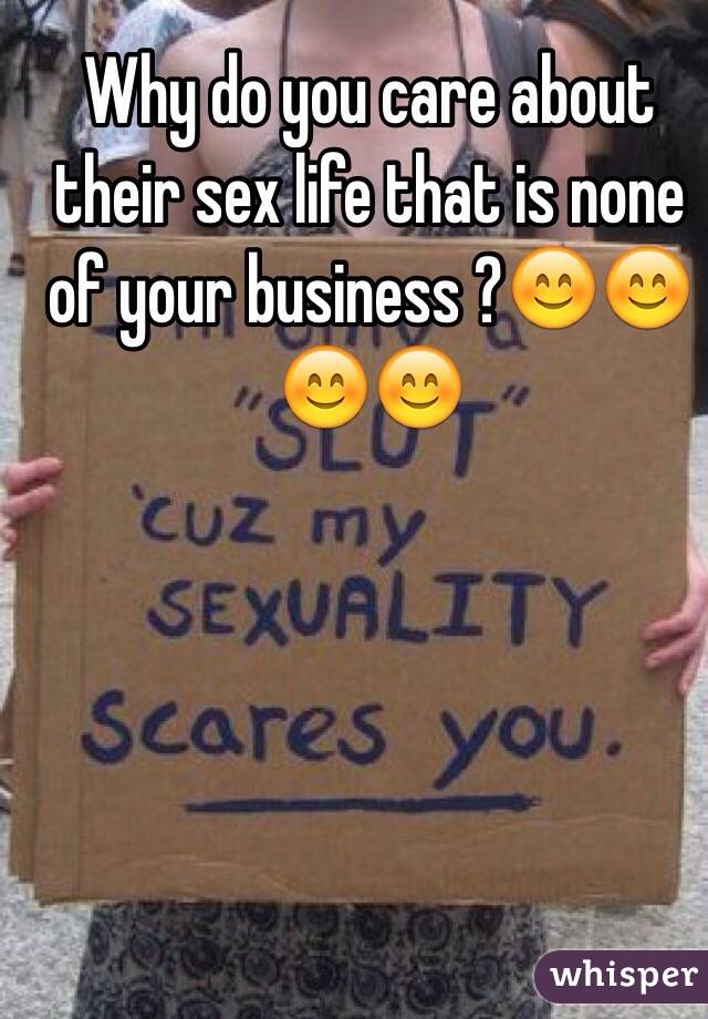Why do you care about their sex life that is none of your business ?😊😊😊😊
