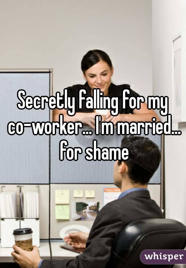 Secretly falling for my co-worker... I'm married... for shame
