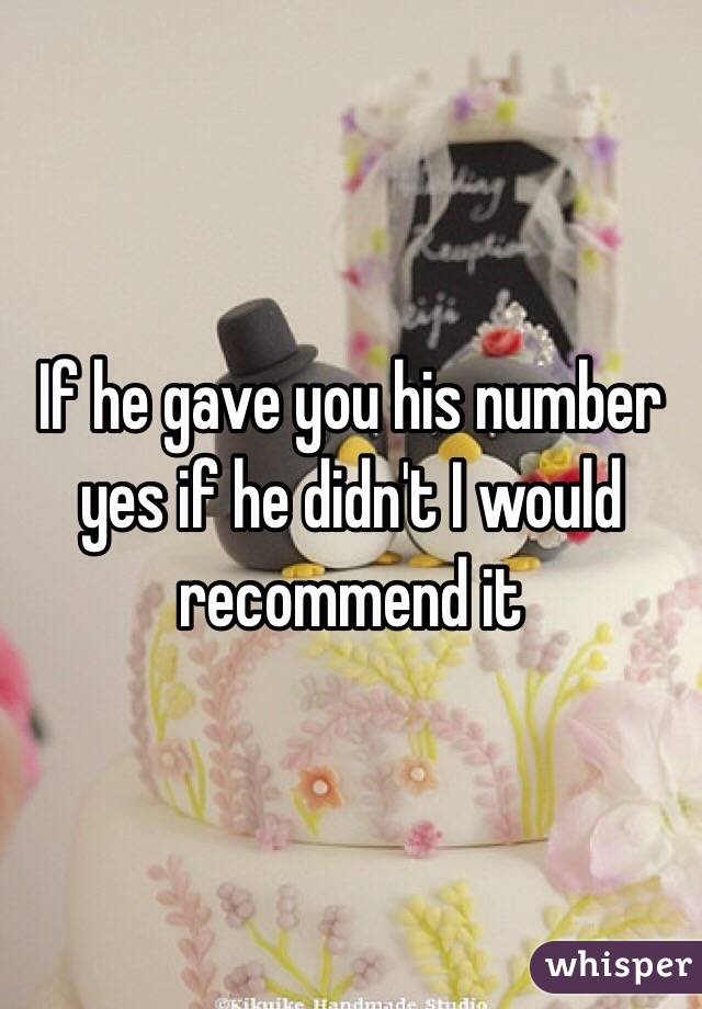 If he gave you his number yes if he didn't I would recommend it